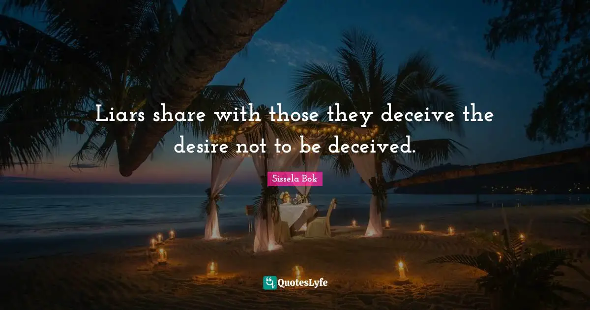 Liars share with those they deceive the desire not to be deceived.