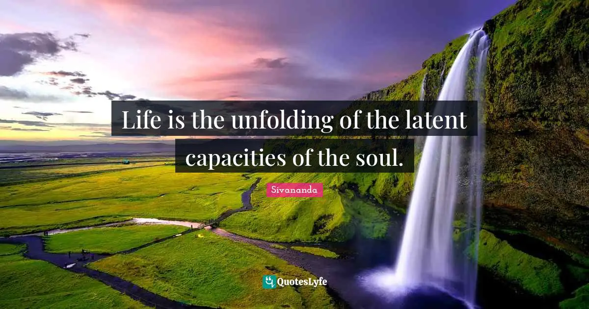 Latent Quotes: "Life is the unfolding of the latent capacities of the soul."