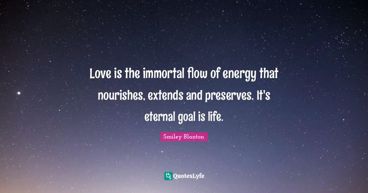 Preserves Quotes: "Love is the immortal flow of energy that nourishes, extends and preserves. It's eternal goal is life."