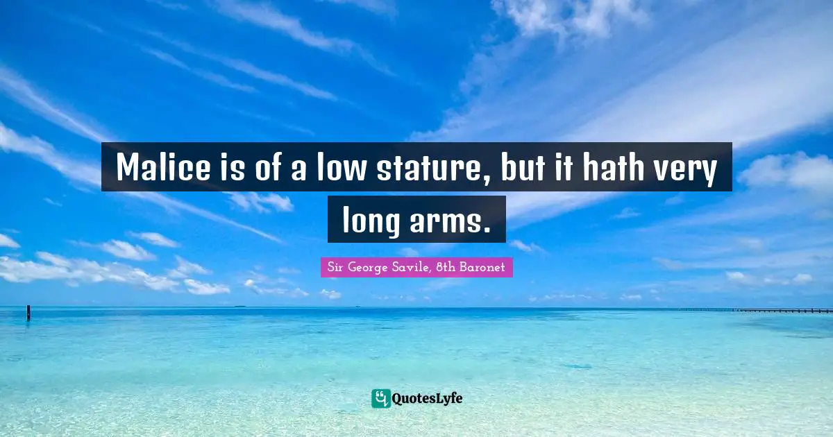 Malice is of a low stature, but it hath very long arms.
