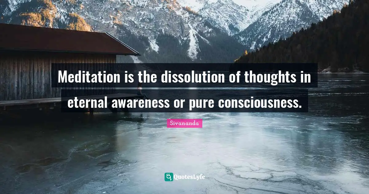 Meditation is the dissolution of thoughts in eternal awareness or pure consciousness.