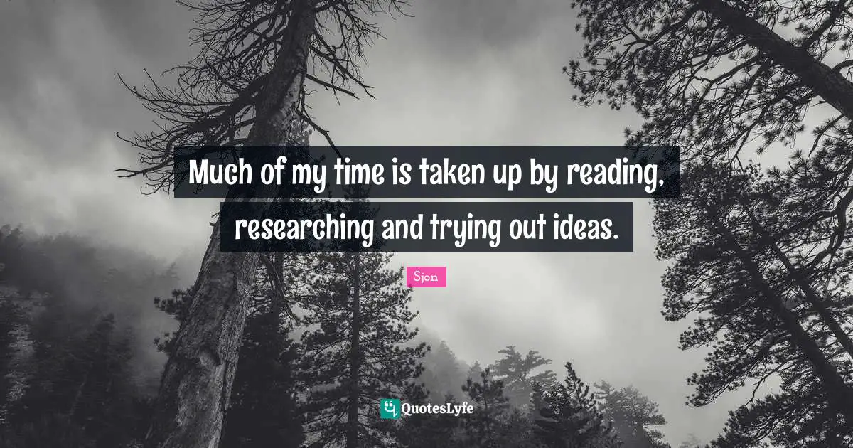 Sjon Quotes: "Much of my time is taken up by reading, researching and trying out ideas."