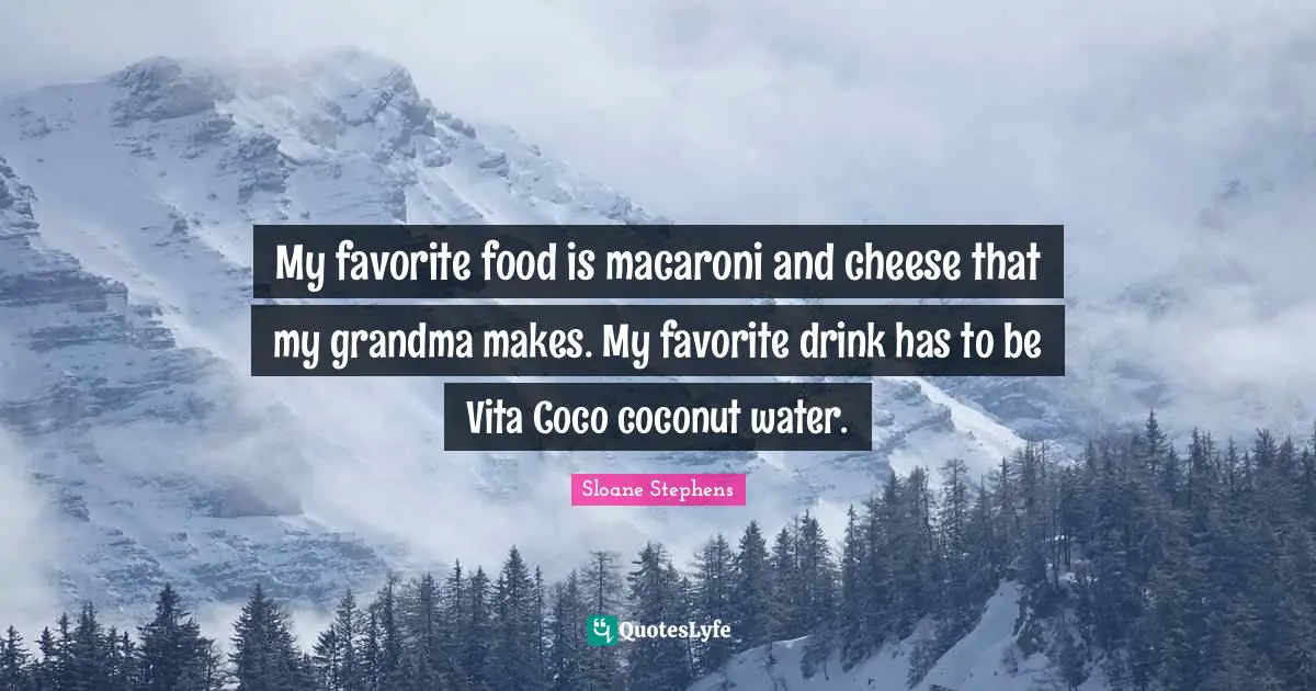 My favorite food is macaroni and cheese that my grandma makes. My favorite drink has to be Vita Coco coconut water.