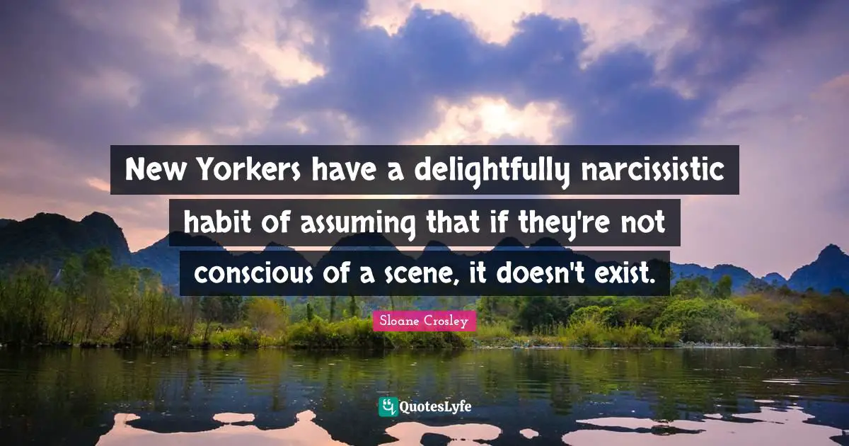 New Yorkers have a delightfully narcissistic habit of assuming that if they're not conscious of a scene, it doesn't exist.