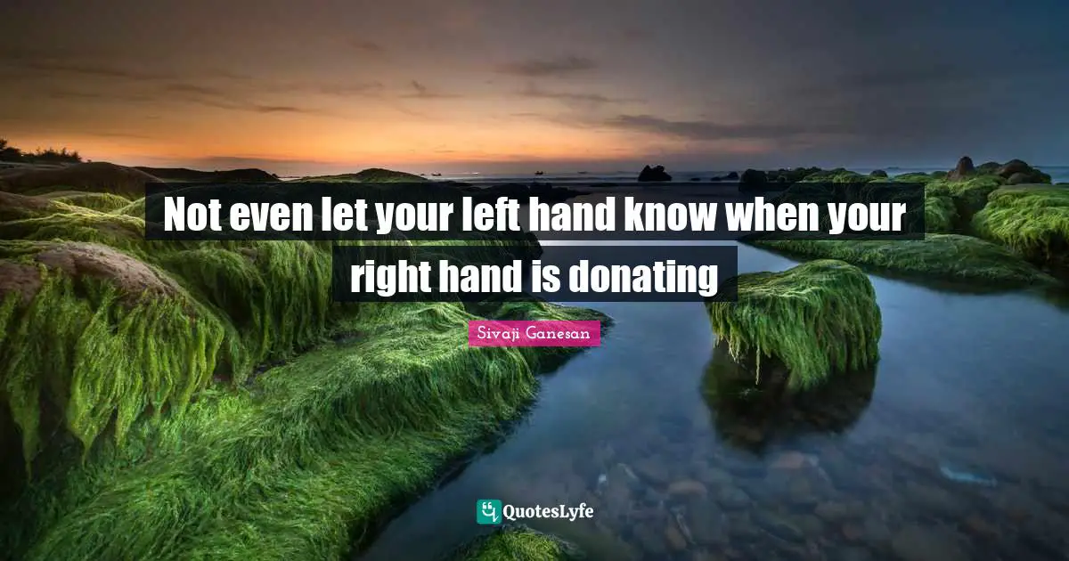 Not even let your left hand know when your right hand is donating