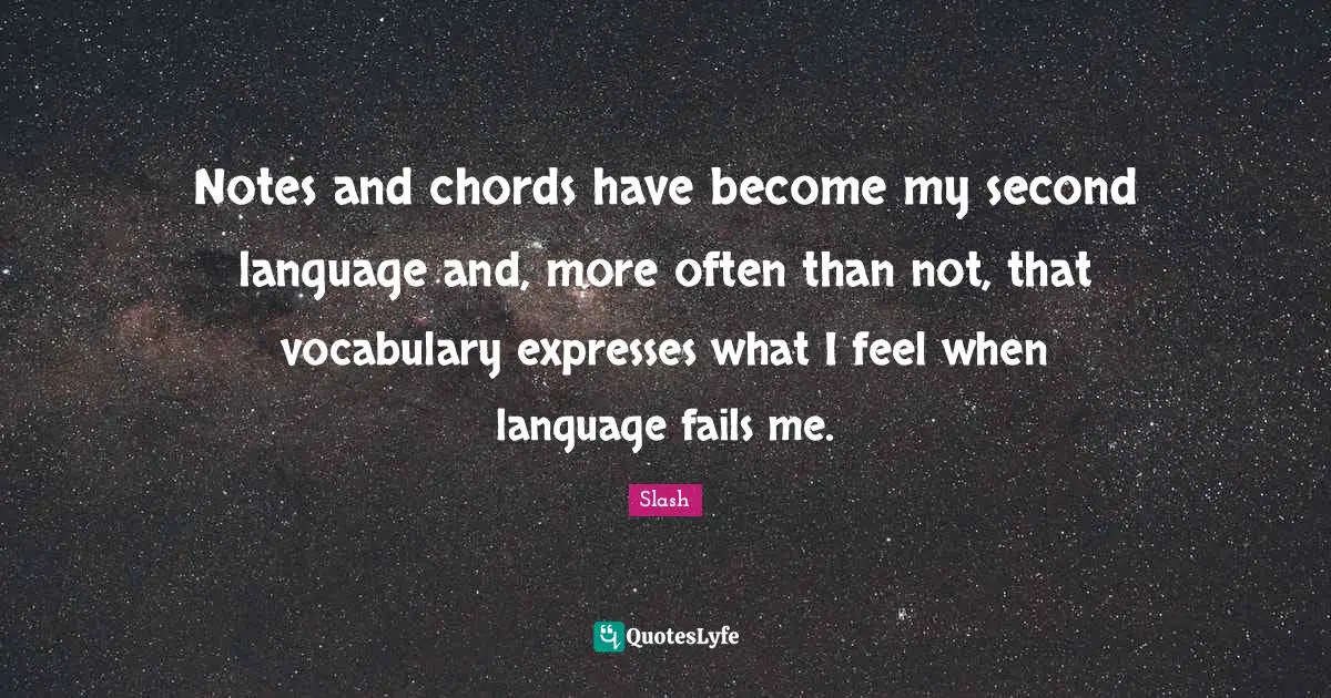 Vocabulary Quotes: "Notes and chords have become my second language and, more often than not, that vocabulary expresses what I feel when language fails me."