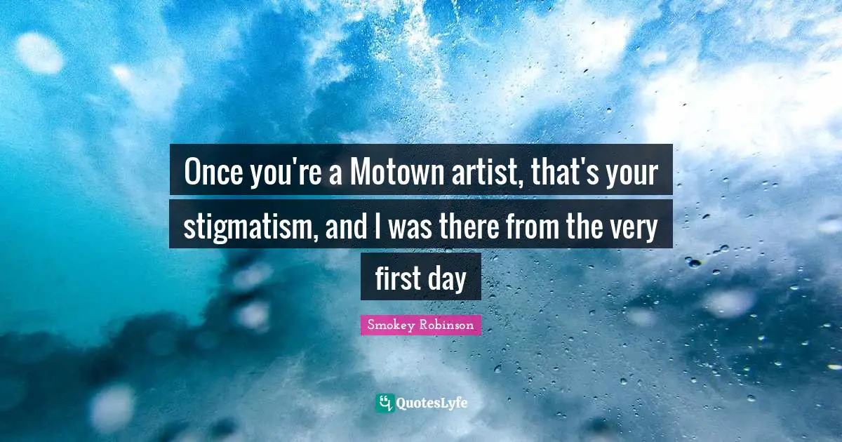 Once you're a Motown artist, that's your stigmatism, and I was there from the very first day
