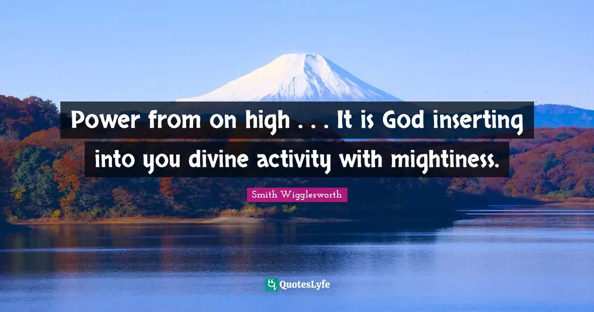 Power from on high . . . It is God inserting into you divine activity with mightiness.
