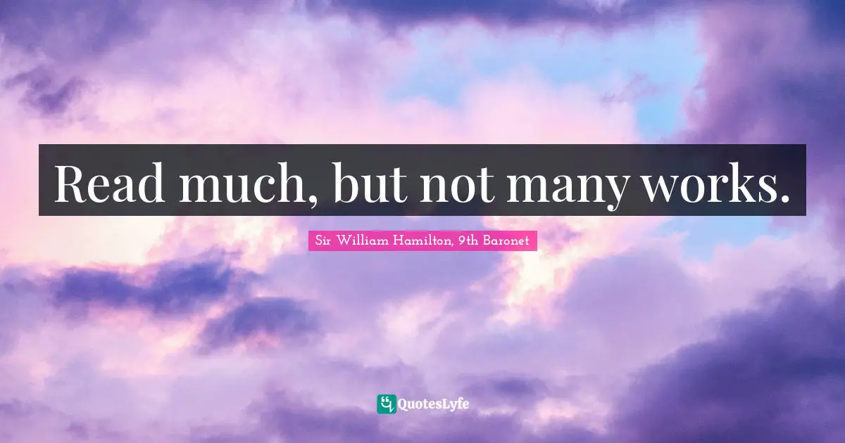 Read much, but not many works.