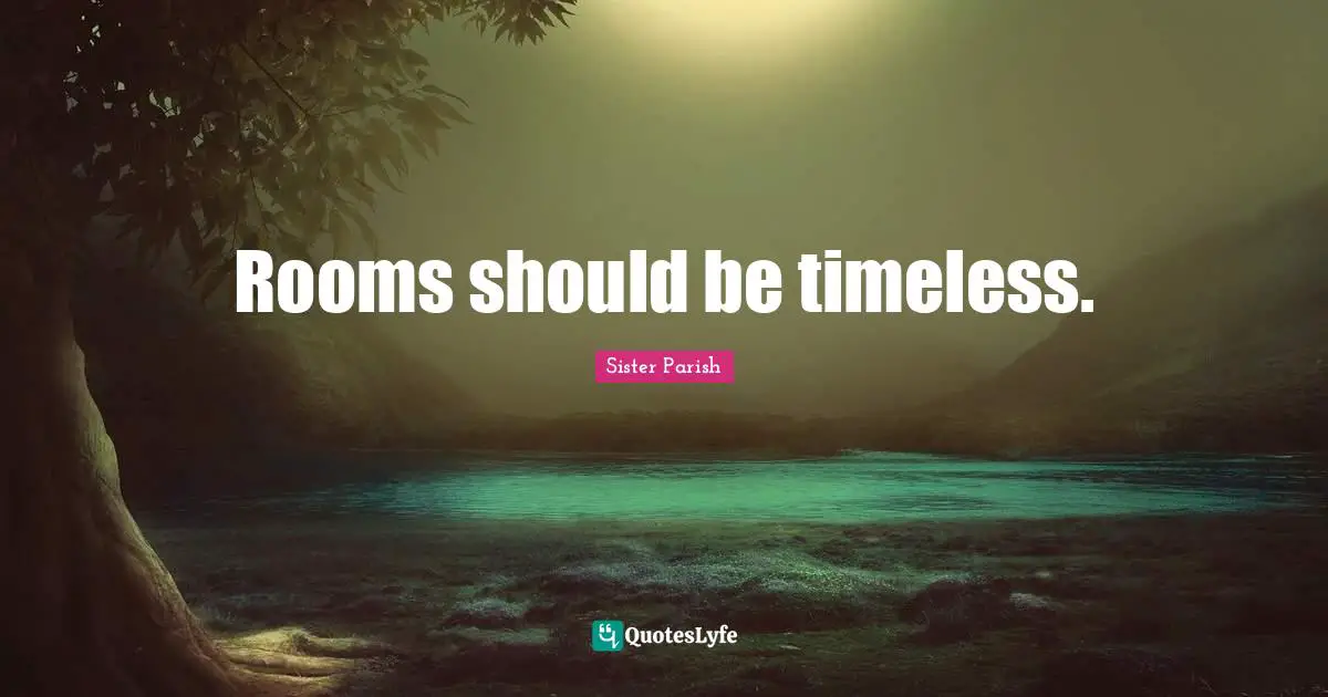 Timeless Quotes: "Rooms should be timeless."