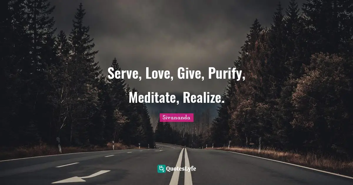 Serve, Love, Give, Purify, Meditate, Realize.