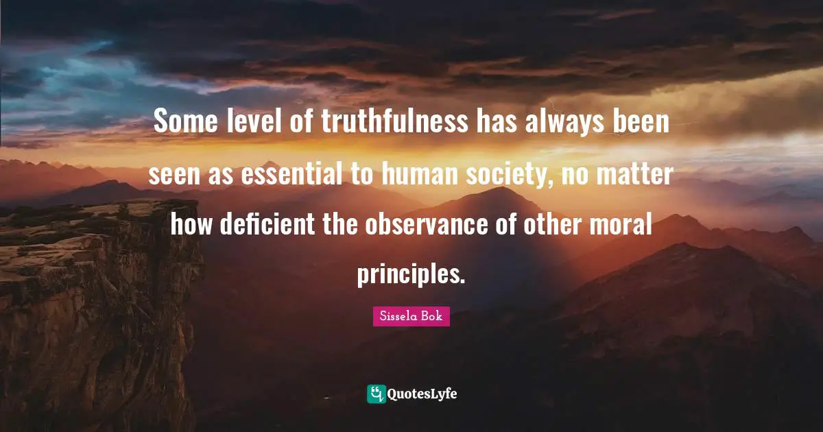 Truthfulness Quotes: "Some level of truthfulness has always been seen as essential to human society, no matter how deficient the observance of other moral principles."