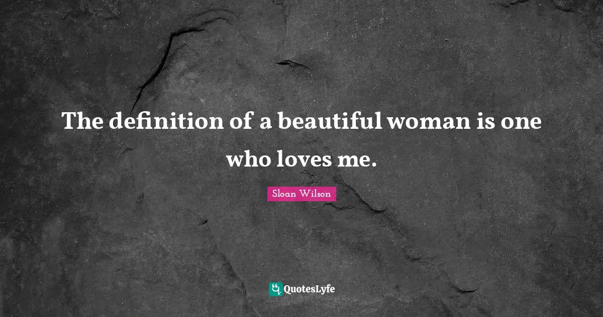 The definition of a beautiful woman is one who loves me.