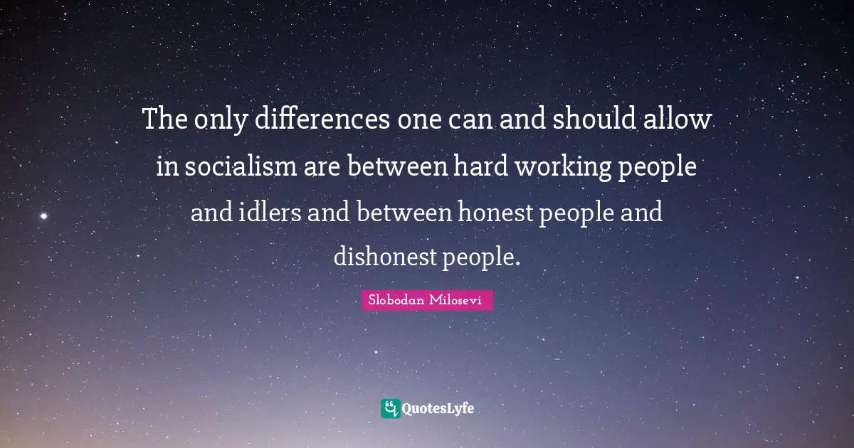 Work Hard Quotes: "The only differences one can and should allow in socialism are between hard working people and idlers and between honest people and dishonest people."