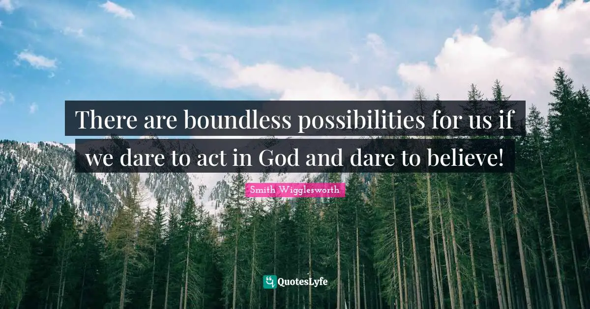 Boundless Quotes: "There are boundless possibilities for us if we dare to act in God and dare to believe!"