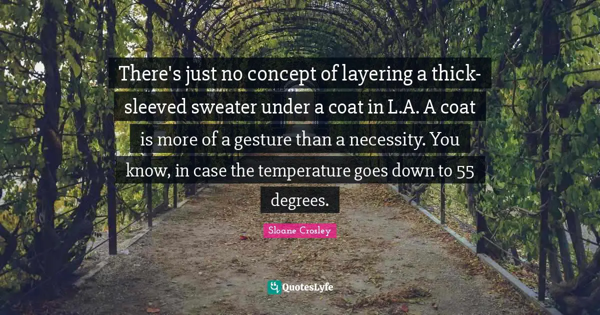 There's just no concept of layering a thick-sleeved sweater under a coat in L.A. A coat is more of a gesture than a necessity. You know, in case the temperature goes down to 55 degrees.