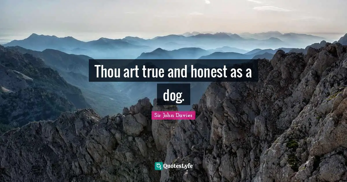 Thou art true and honest as a dog.