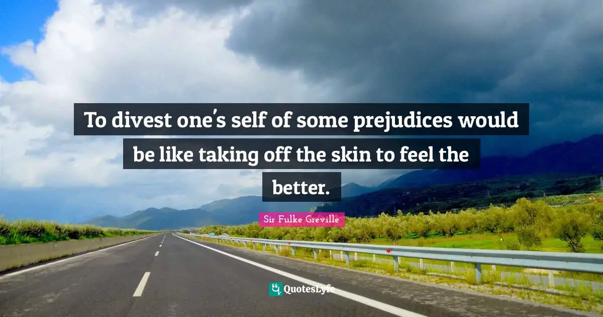 To divest one's self of some prejudices would be like taking off the skin to feel the better.