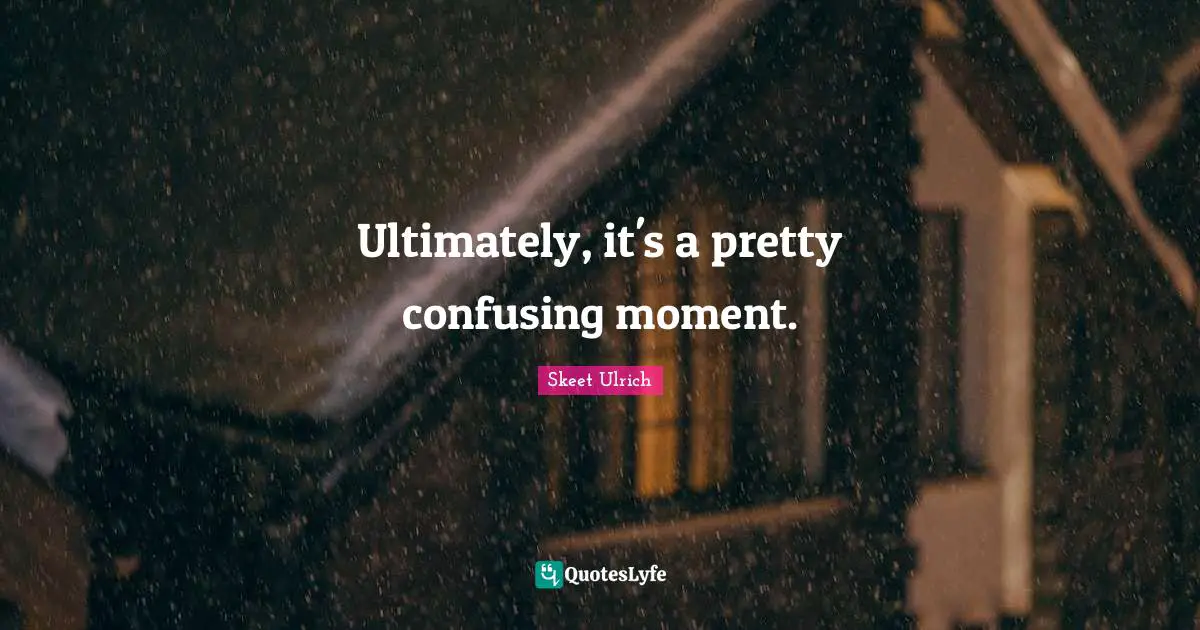 Ultimately, it's a pretty confusing moment.