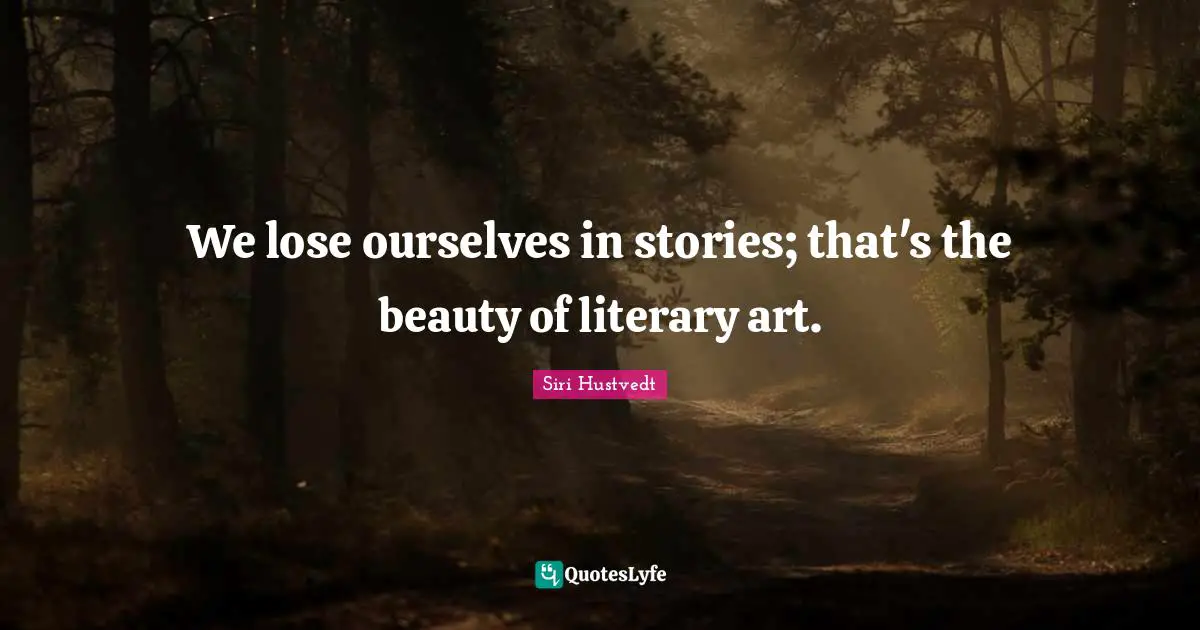 Siri Hustvedt Quotes: "We lose ourselves in stories; that's the beauty of literary art."
