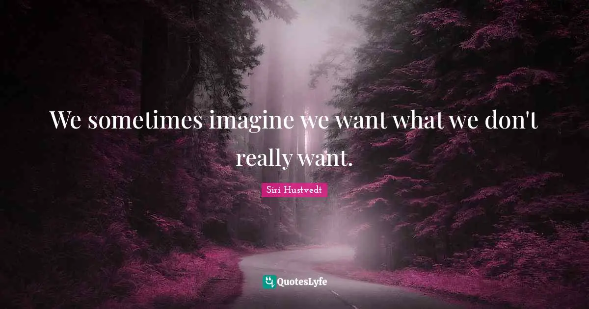 Siri Hustvedt Quotes: "We sometimes imagine we want what we don't really want."