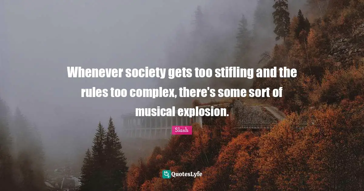 Explosions Quotes: "Whenever society gets too stifling and the rules too complex, there's some sort of musical explosion."