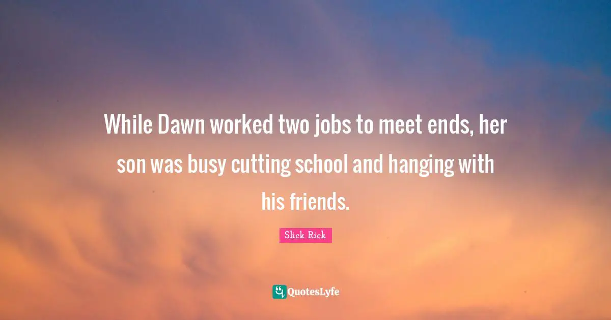While Dawn worked two jobs to meet ends, her son was busy cutting school and hanging with his friends.