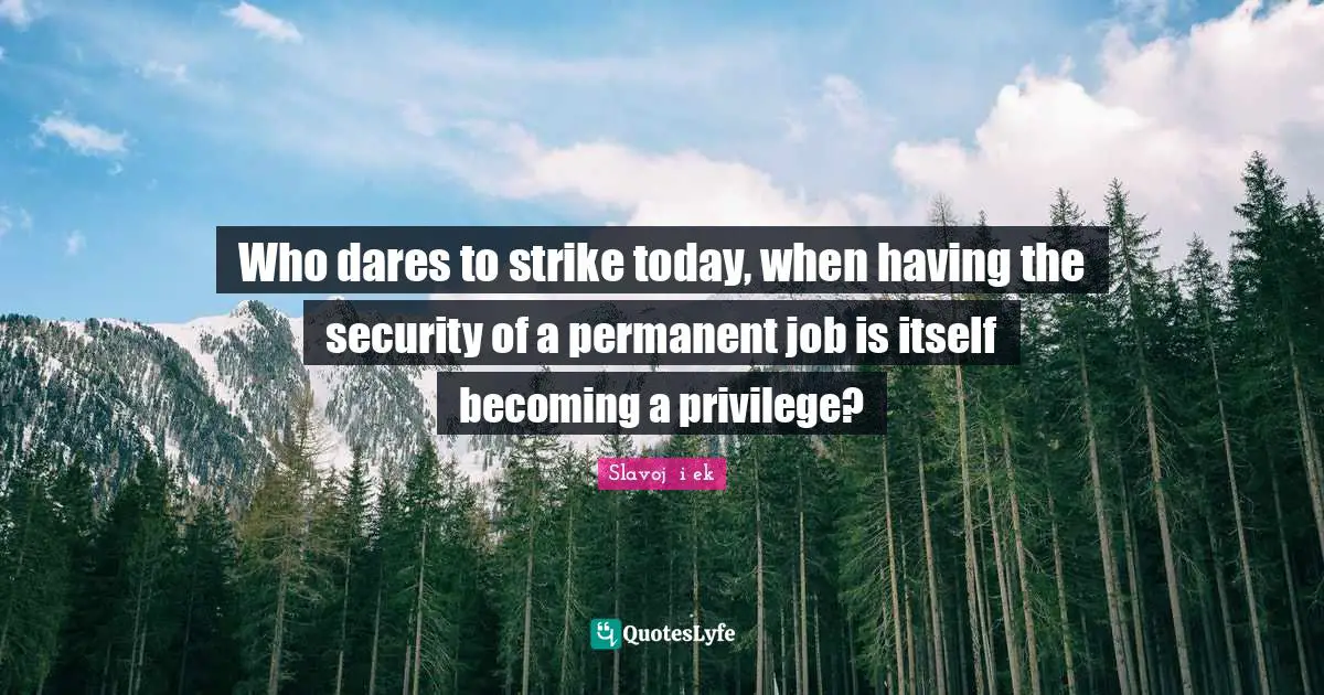 Who dares to strike today, when having the security of a permanent job is itself becoming a privilege?
