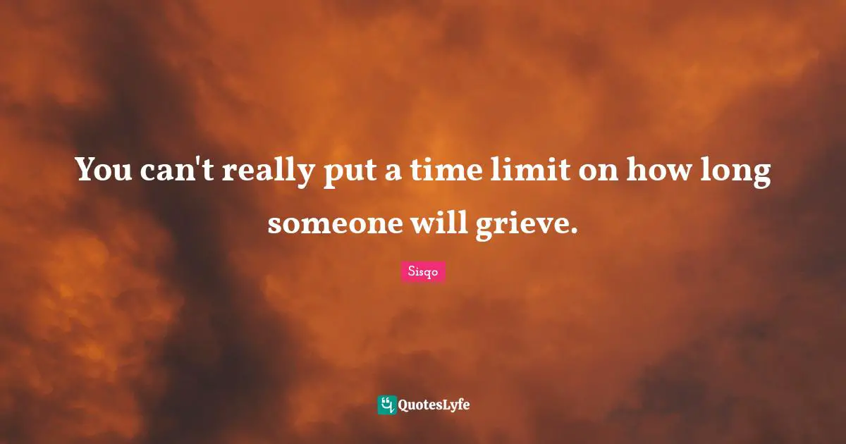 You can't really put a time limit on how long someone will grieve.