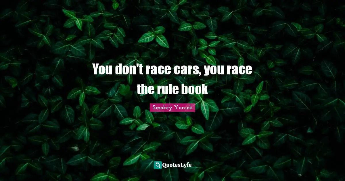 You don't race cars, you race the rule book
