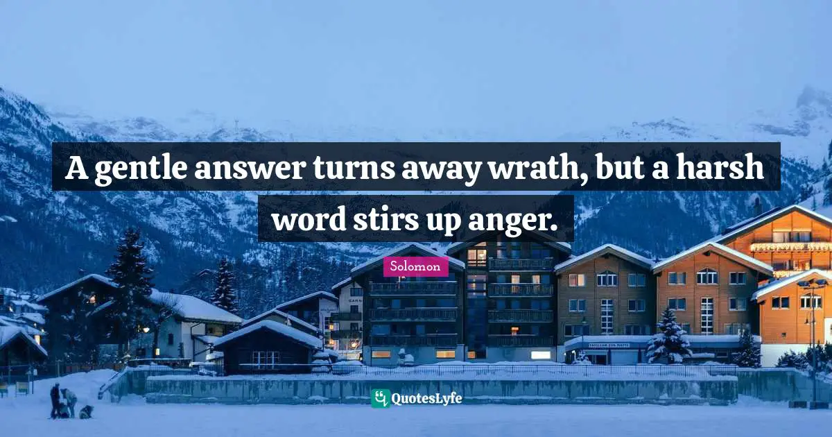 Gentle Quotes: "A gentle answer turns away wrath, but a harsh word stirs up anger."