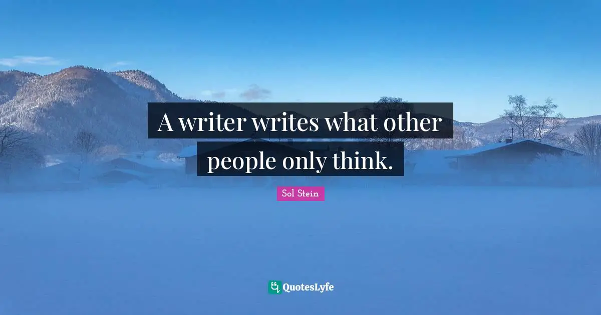 A writer writes what other people only think.