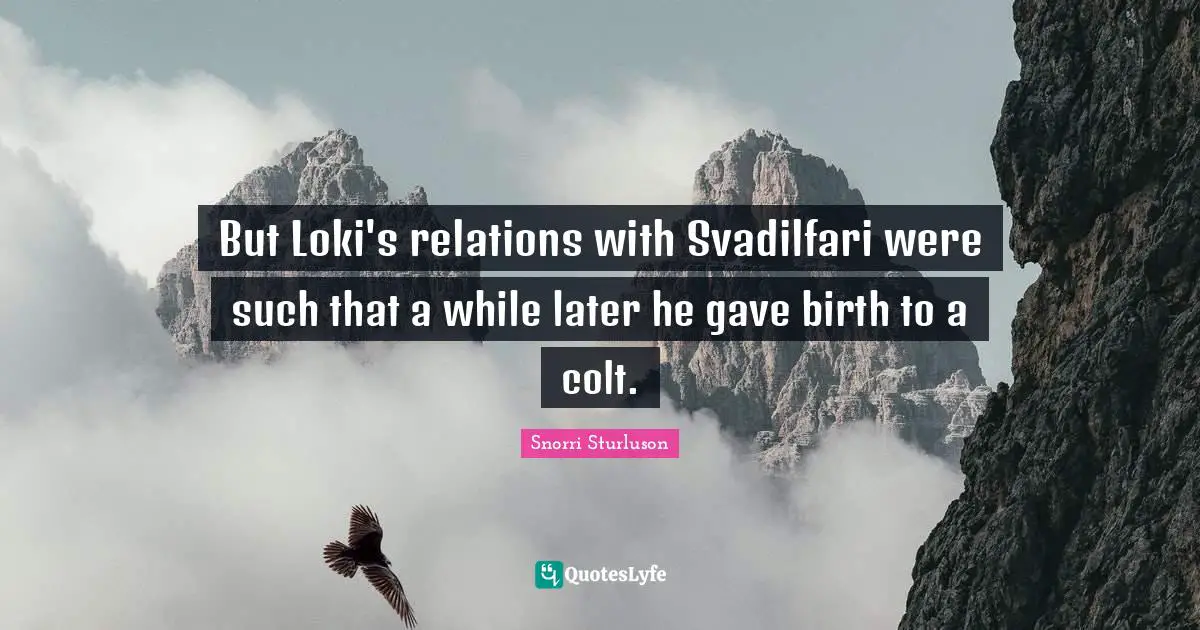 But Loki's relations with Svadilfari were such that a while later he gave birth to a colt.