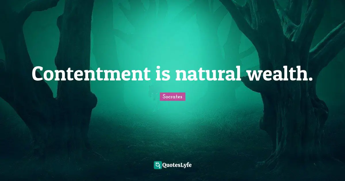 Contentment is natural wealth.