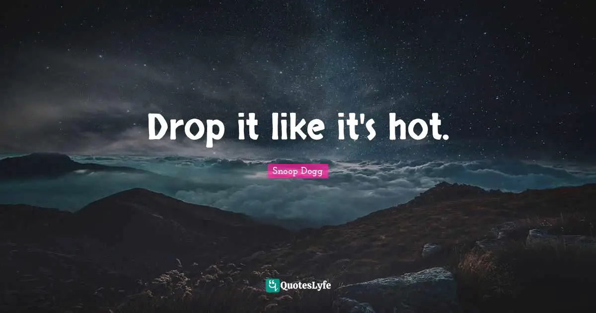 Adventure Quotes: "Drop it like it's hot."