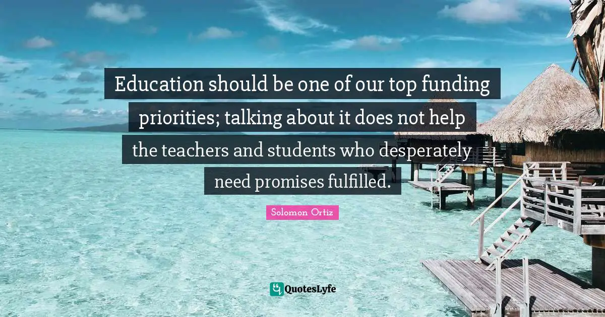 Education should be one of our top funding priorities; talking about it does not help the teachers and students who desperately need promises fulfilled.