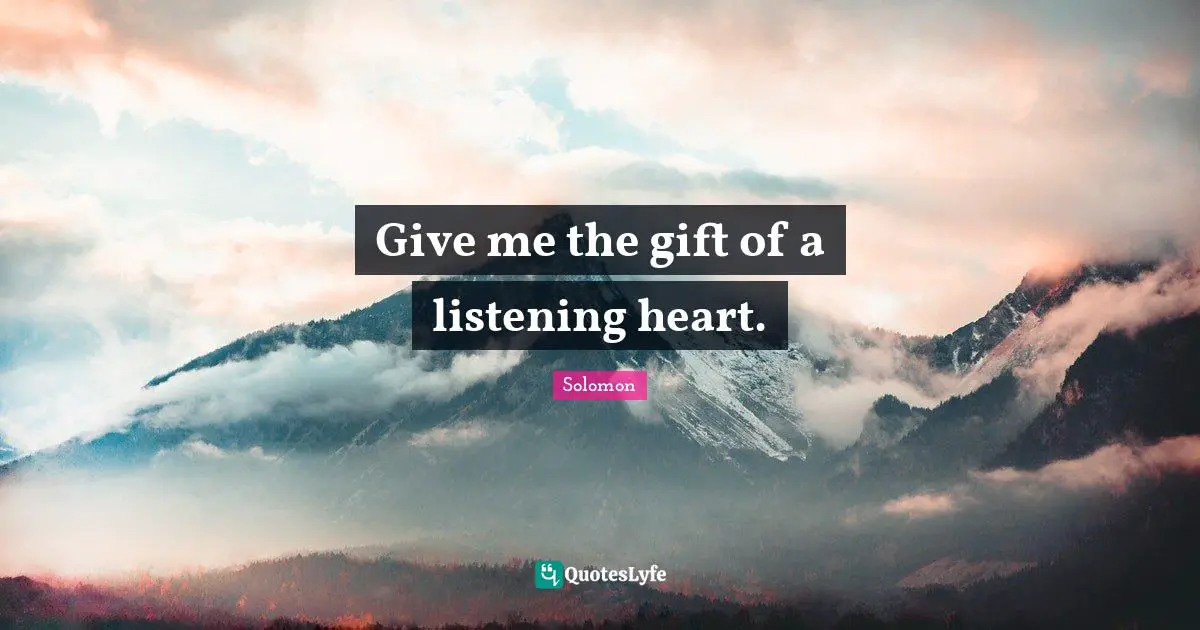 Give me the gift of a listening heart.