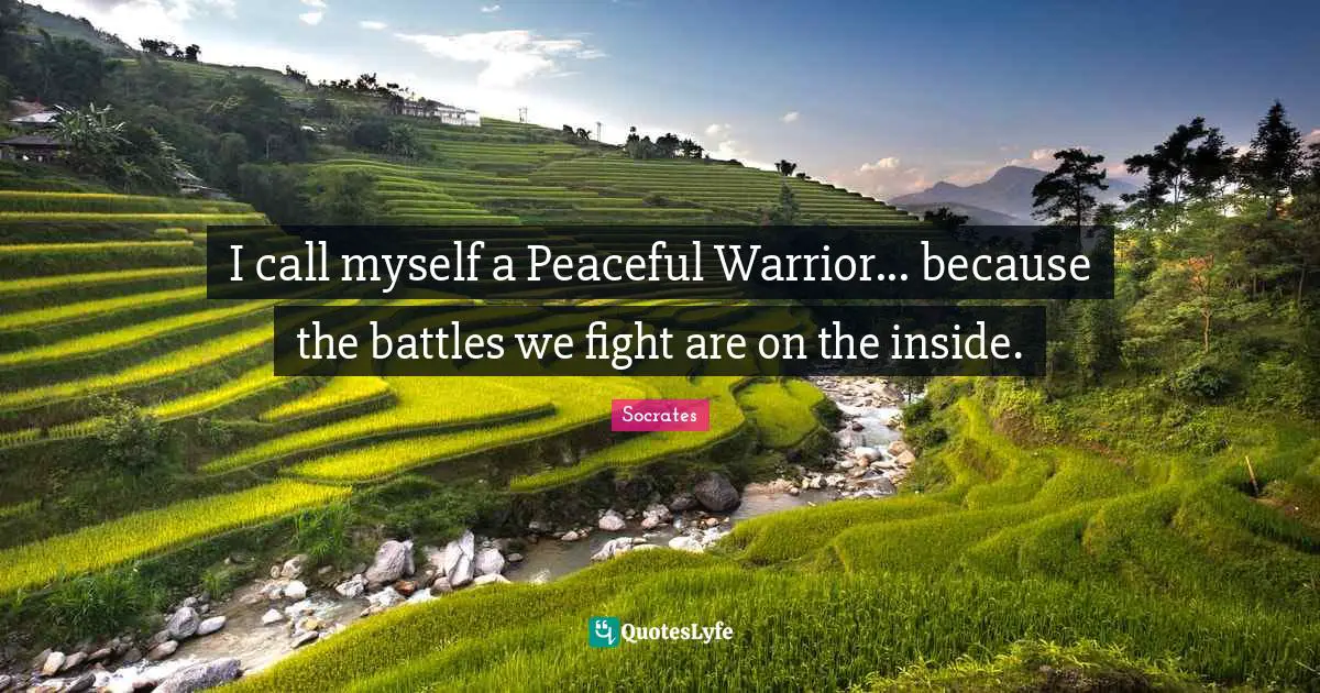 Peaceful Quotes: "I call myself a Peaceful Warrior... because the battles we fight are on the inside."