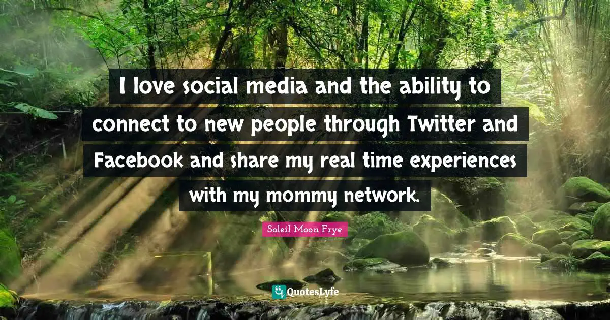 I love social media and the ability to connect to new people through Twitter and Facebook and share my real time experiences with my mommy network.
