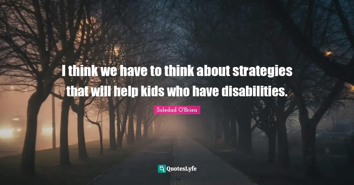 I think we have to think about strategies that will help kids who have disabilities.