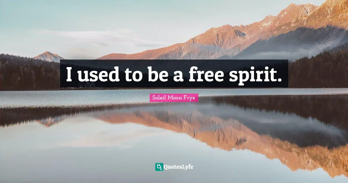 Free Spirit Quotes: "I used to be a free spirit."