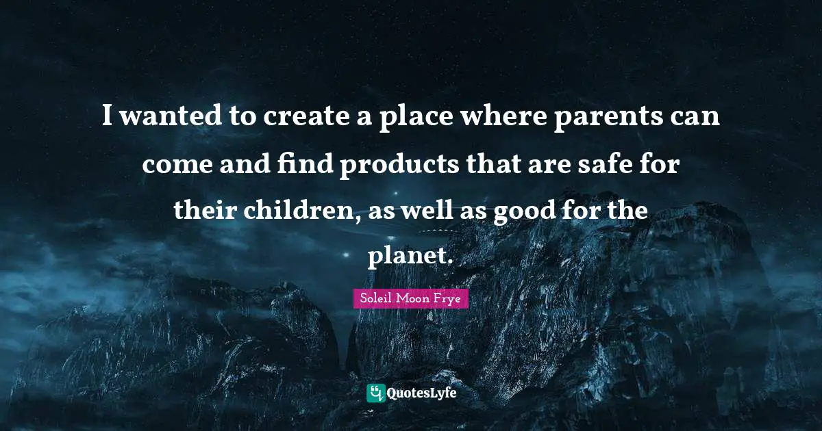 I wanted to create a place where parents can come and find products that are safe for their children, as well as good for the planet.