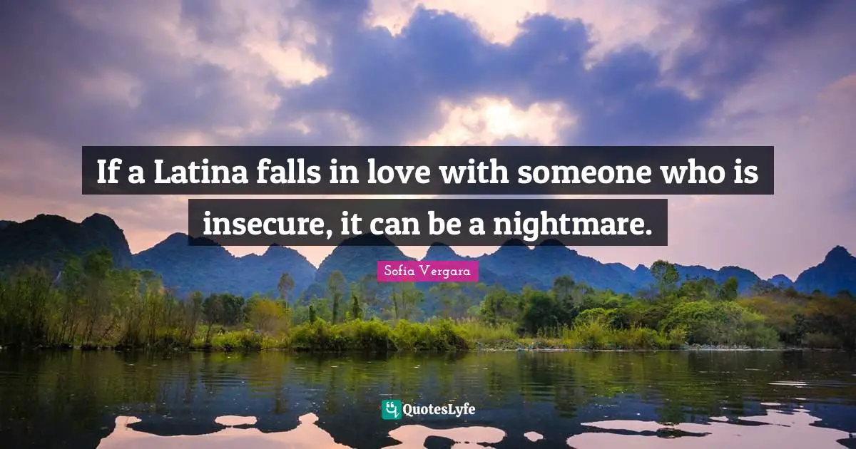 Nightmare Quotes: "If a Latina falls in love with someone who is insecure, it can be a nightmare."