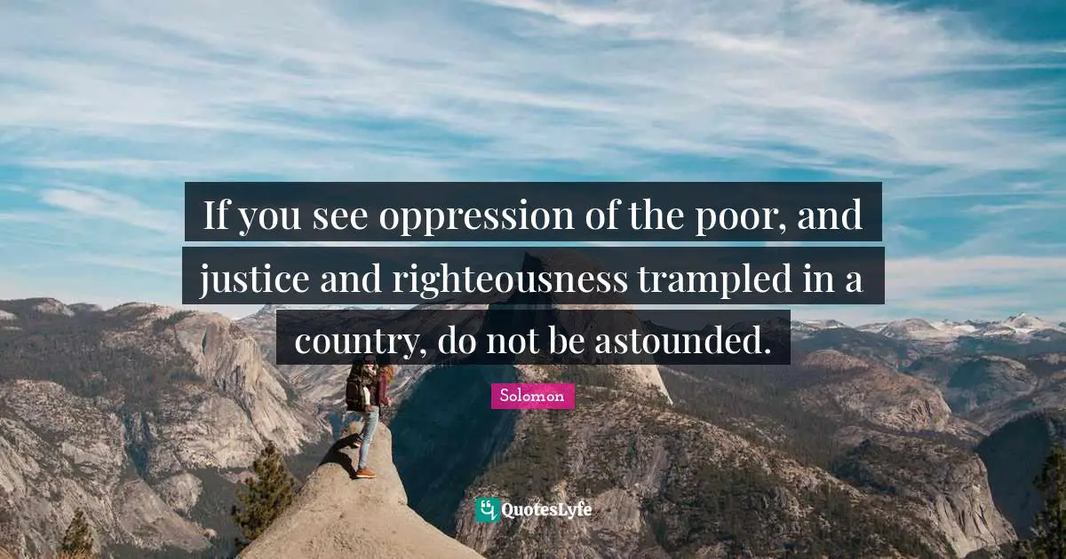 Astounded Quotes: "If you see oppression of the poor, and justice and righteousness trampled in a country, do not be astounded."