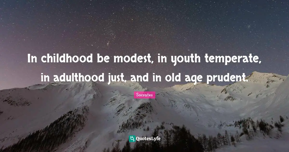 Youth Quotes: "In childhood be modest, in youth temperate, in adulthood just, and in old age prudent."
