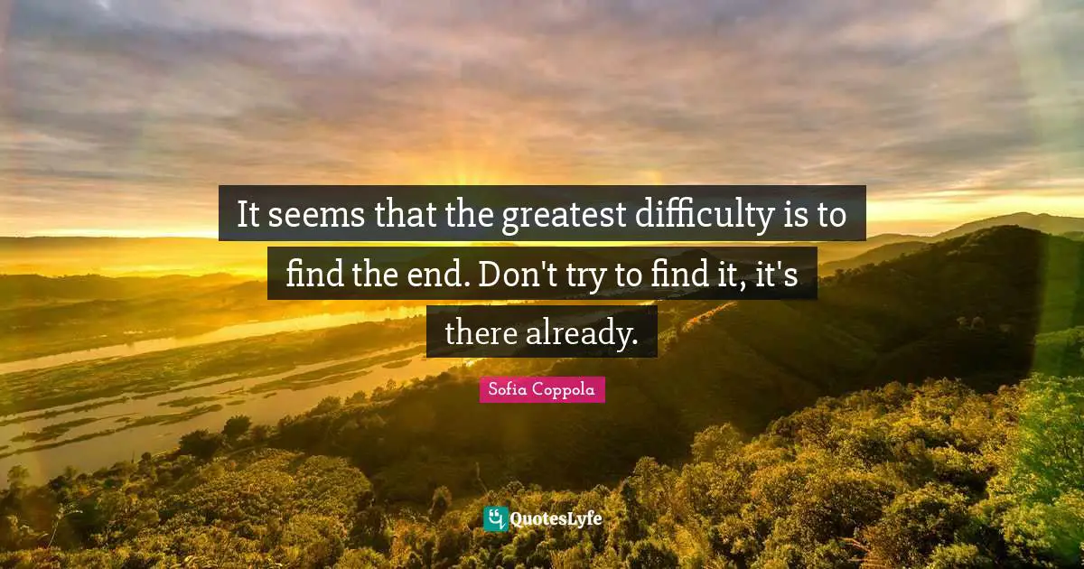 It seems that the greatest difficulty is to find the end. Don't try to find it, it's there already.