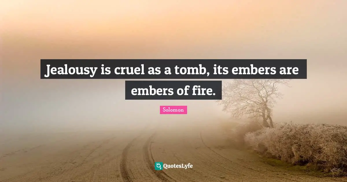 Tombs Quotes: "Jealousy is cruel as a tomb, its embers are embers of fire."