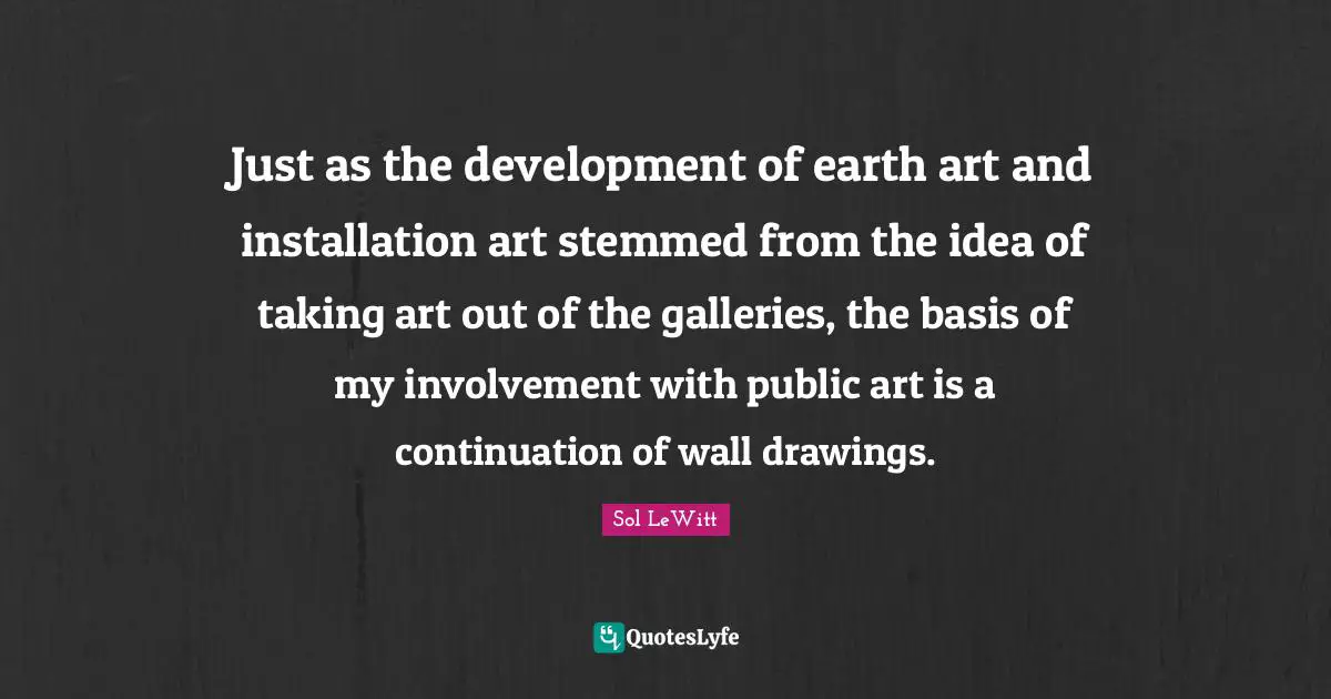 Just as the development of earth art and installation art stemmed from the idea of taking art out of the galleries, the basis of my involvement with public art is a continuation of wall drawings.
