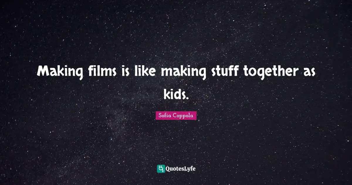 Making films is like making stuff together as kids.
