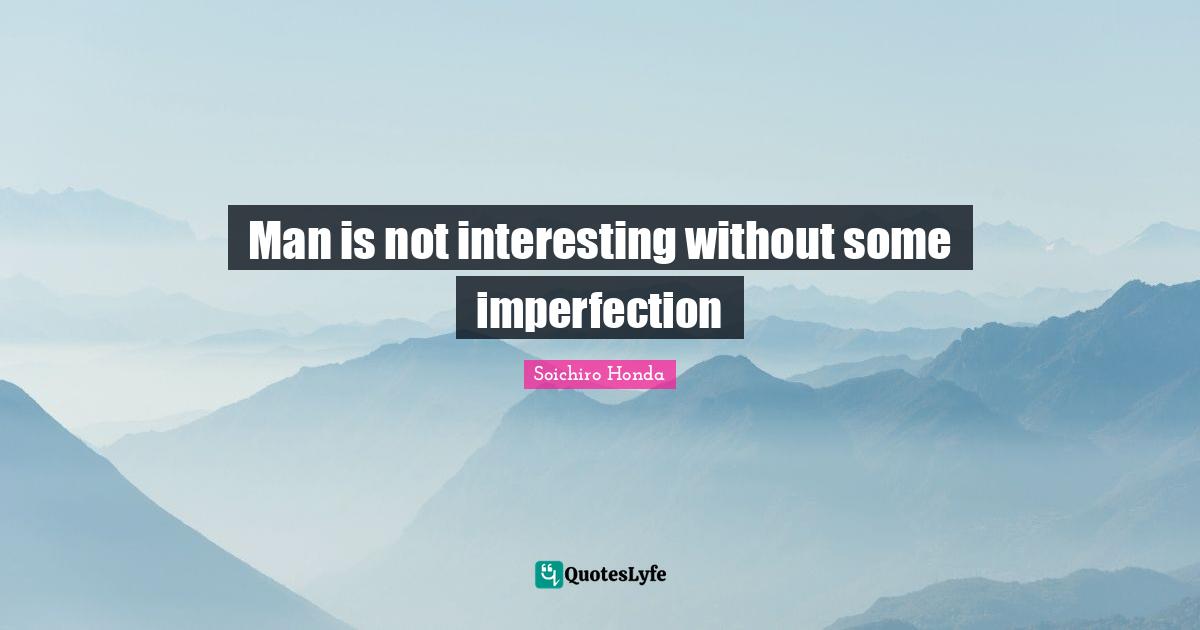 Man is not interesting without some imperfection